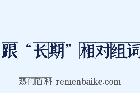 跟“长期”相对组词是什么意思的图片